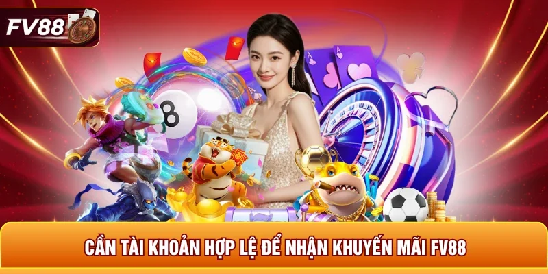 Cần tài khoản hợp lệ để nhận khuyến mãi FV88