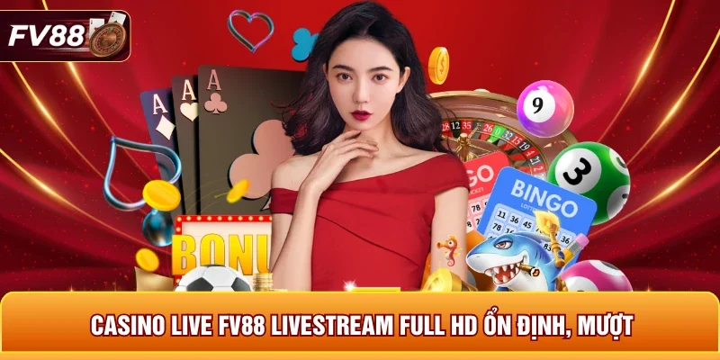 Casino Live FV88 livestream Full HD ổn định, mượt 