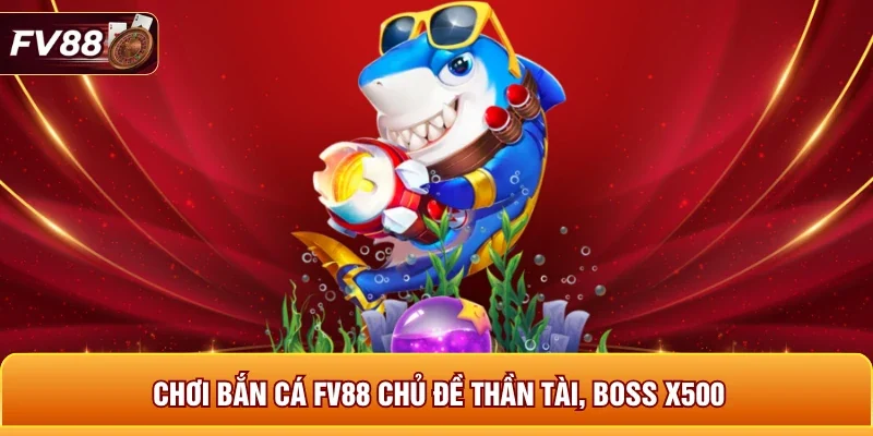 Chơi bắn cá FV88 chủ đề thần tài, boss x500 