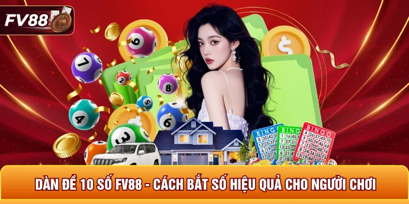 Dàn Đề 10 Số FV88 - Cách Bắt Số Hiệu Quả Cho Người Chơi 