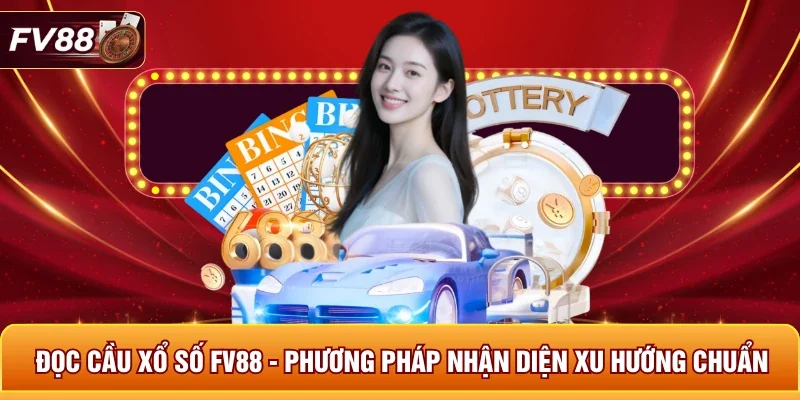Đọc Cầu Xổ Số FV88 - Phương Pháp Nhận Diện Xu Hướng Chuẩn