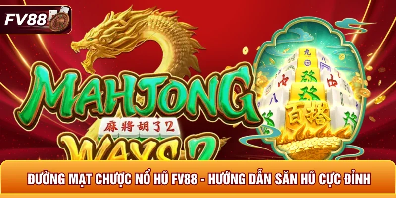 Đường Mạt Chược Nổ Hũ FV88 - Hướng Dẫn Săn Hũ Cực Đỉnh