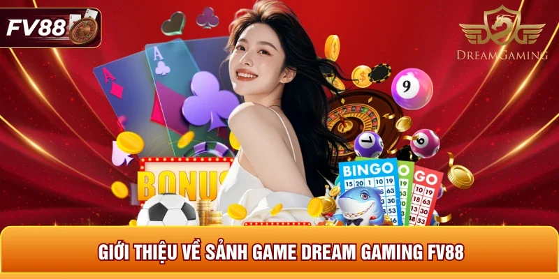 Giới thiệu về sảnh game Dream Gaming FV88 
