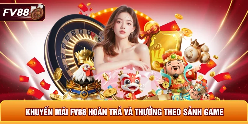 Khuyến mãi FV88 hoàn trả và thưởng theo sảnh game 