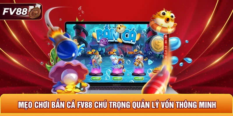 Mẹo chơi bắn cá FV88 chú trọng quản lý vốn thông minh