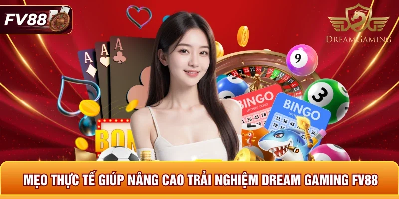 Mẹo thực tế giúp nâng cao trải nghiệm Dream Gaming FV88