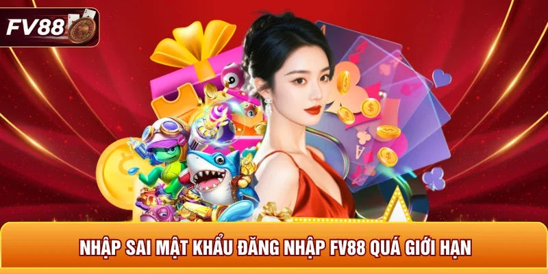 Nhập sai mật khẩu đăng nhập FV88 quá giới hạn