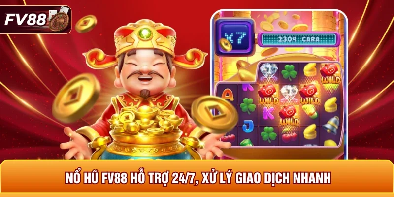 Nổ hũ FV88 hỗ trợ 24/7, xử lý giao dịch nhanh 