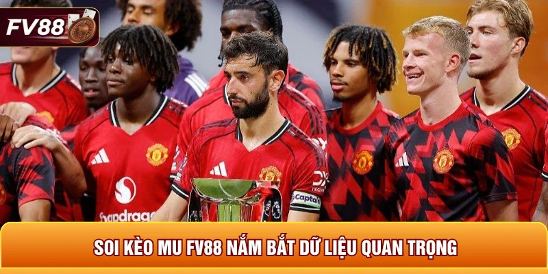 Soi kèo MU FV88 nắm bắt dữ liệu quan trọng 