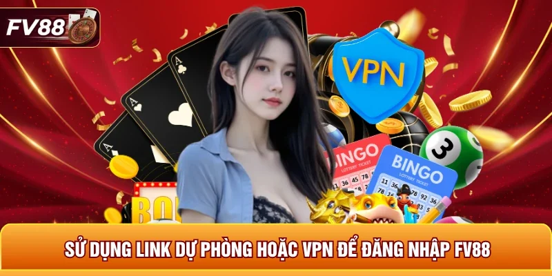 Sử dụng link dự phòng hoặc VPN để đăng nhập FV88