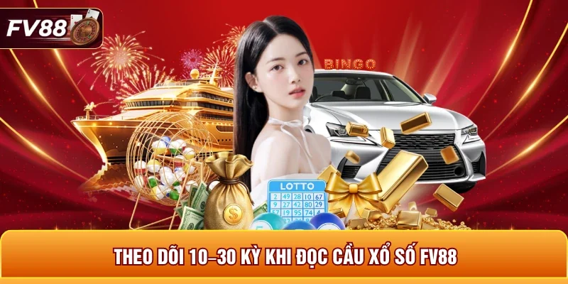 Theo dõi 10–30 kỳ khi đọc cầu xổ số FV88