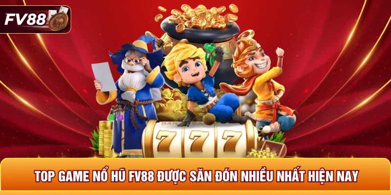 Top Game Nổ Hũ FV88 Được Săn Đón Nhiều Nhất Hiện Nay