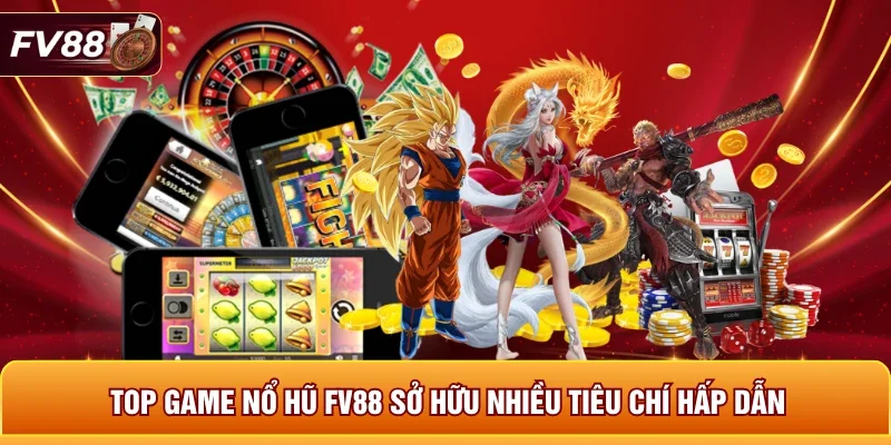 Top game nổ hũ FV88 sở hữu nhiều tiêu chí hấp dẫn