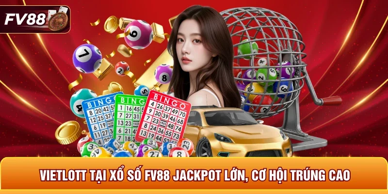 Vietlott tại xổ số FV88 jackpot lớn, cơ hội trúng cao