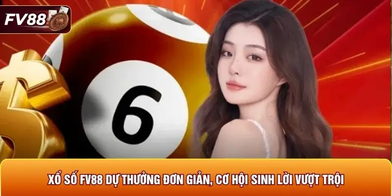 Xổ số FV88 dự thưởng đơn giản, cơ hội sinh lời vượt trội 